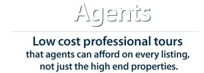 Agents - Low cost professional tours that agents can afford on every listing, not just the high end properties.